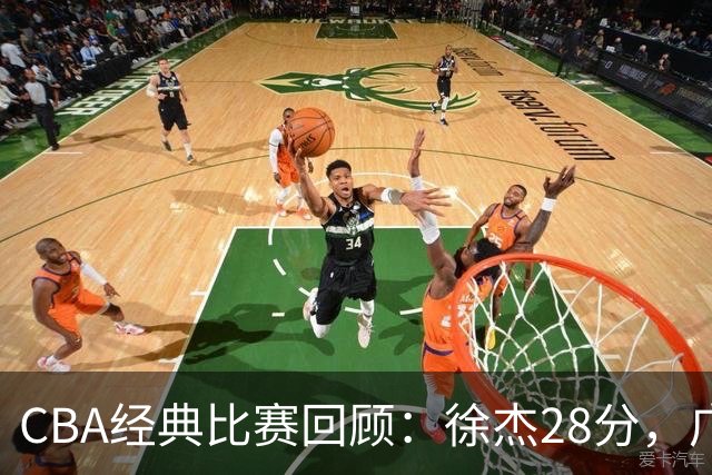 CBA经典比赛回顾：徐杰28分，广东大胜宁波